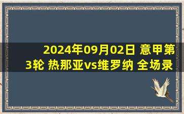 2024年09月02日 意甲第3轮 热那亚vs维罗纳 全场录像